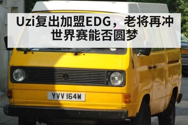Uzi复出加盟EDG，老将再冲世界赛能否圆梦